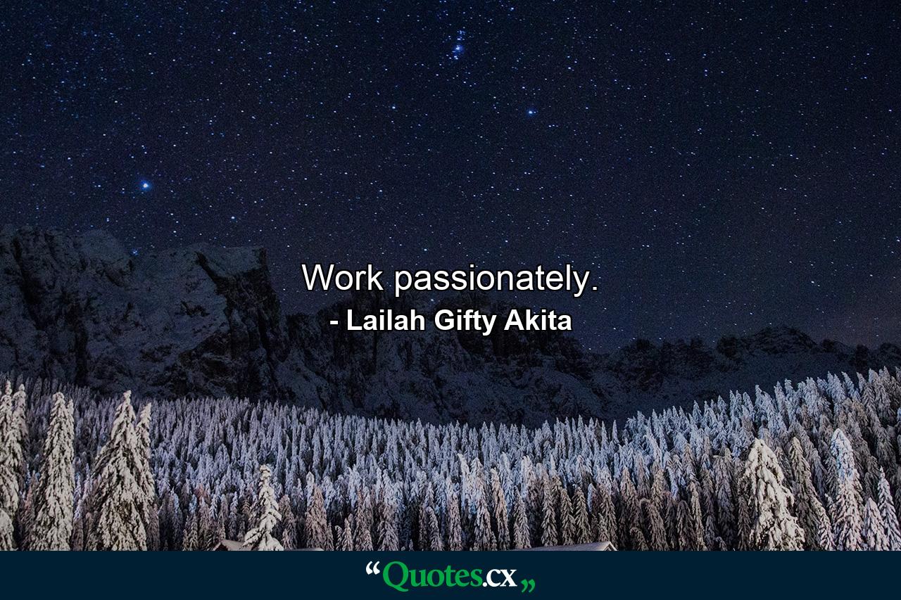 Work passionately. - Quote by Lailah Gifty Akita