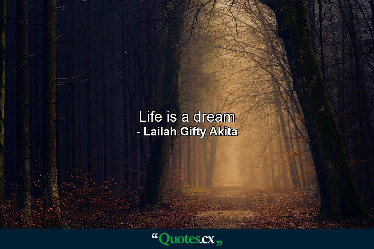 Life is a dream - Quote by Lailah Gifty Akita