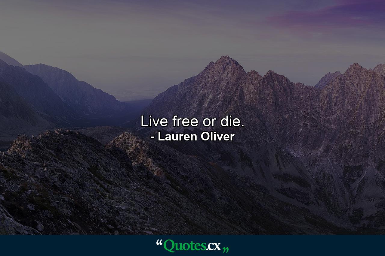 Live free or die. - Quote by Lauren Oliver