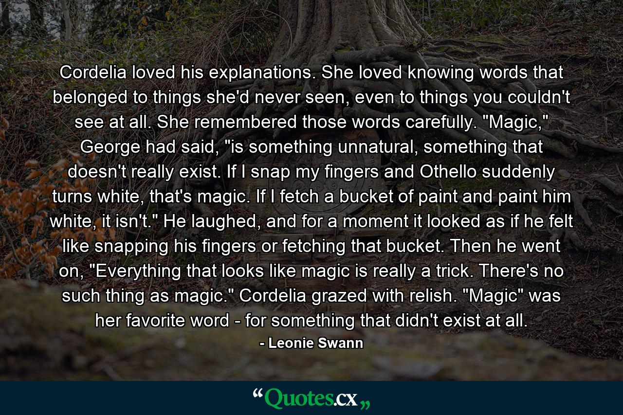 Cordelia loved his explanations. She loved knowing words that belonged to things she'd never seen, even to things you couldn't see at all. She remembered those words carefully. 