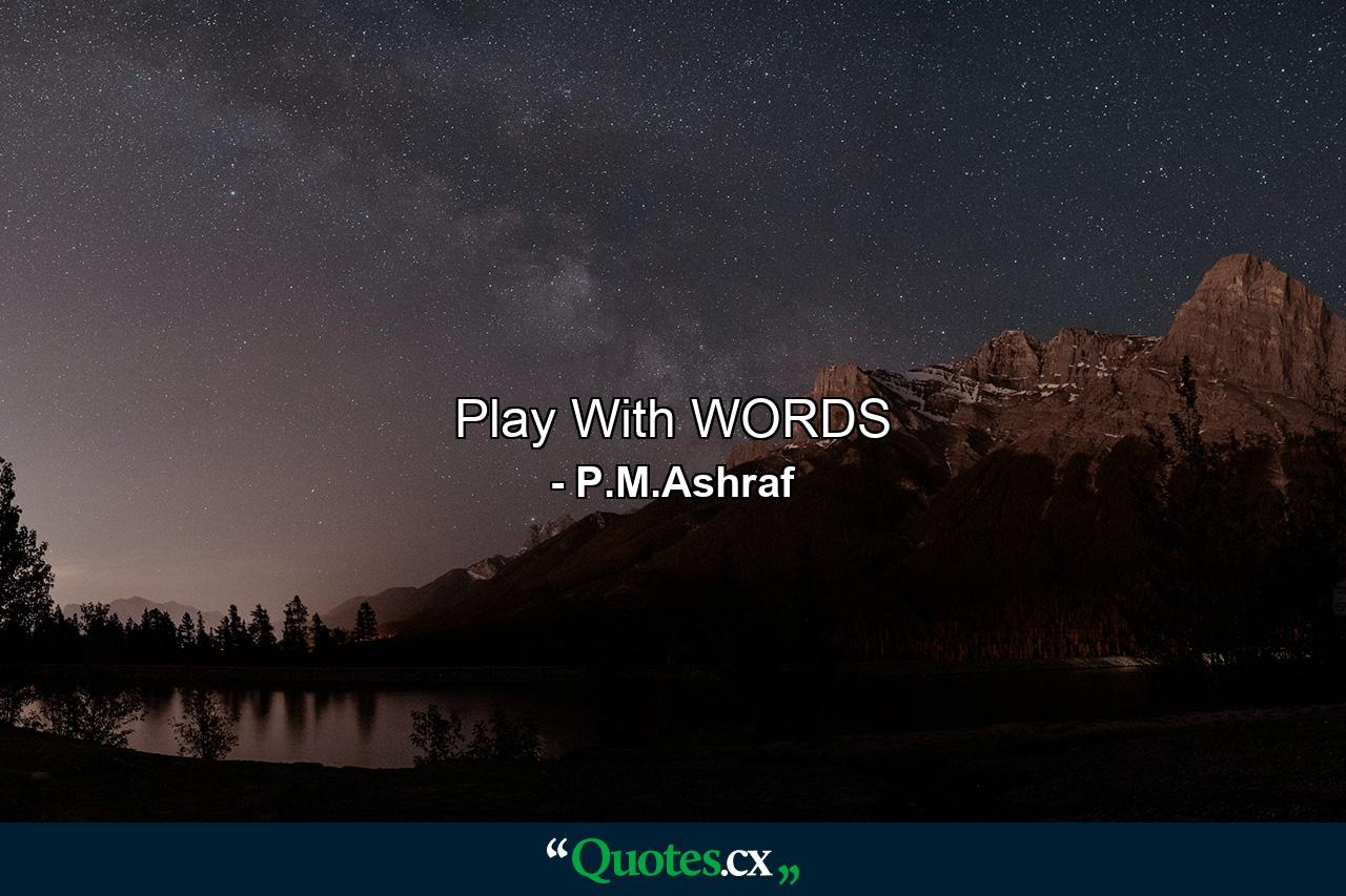 Play With WORDS - Quote by P.M.Ashraf