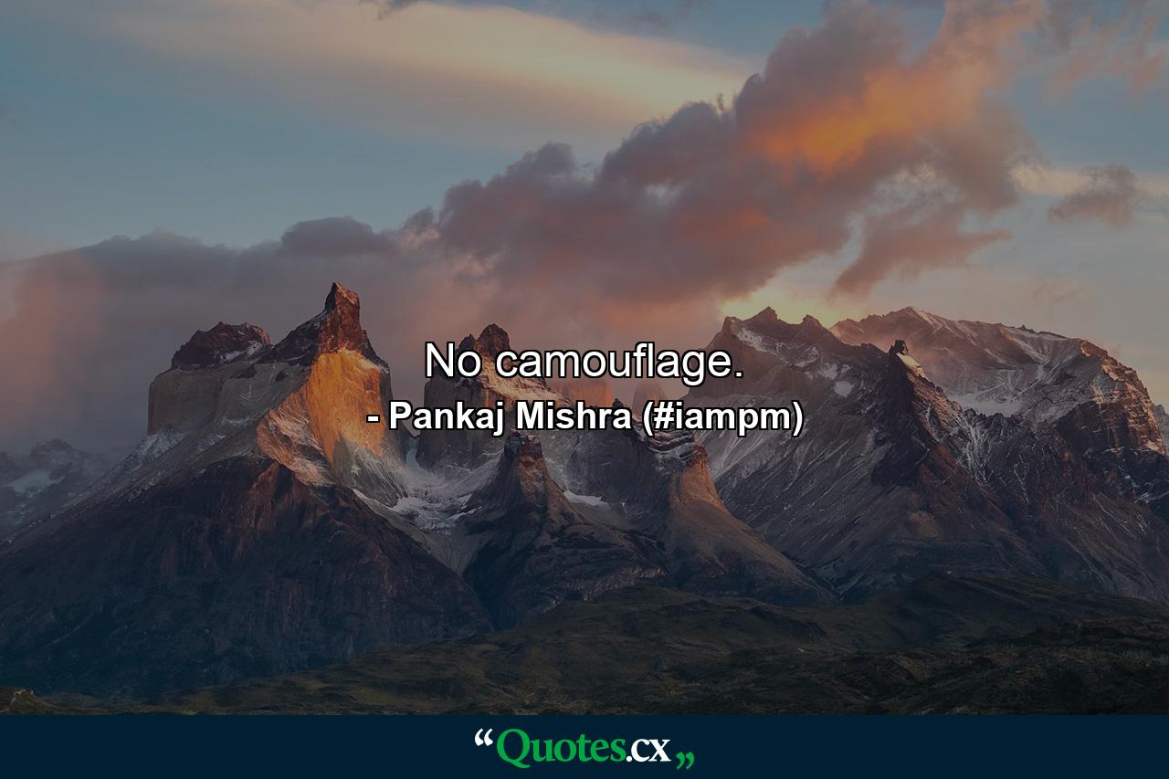 No camouflage. - Quote by Pankaj Mishra (#iampm)