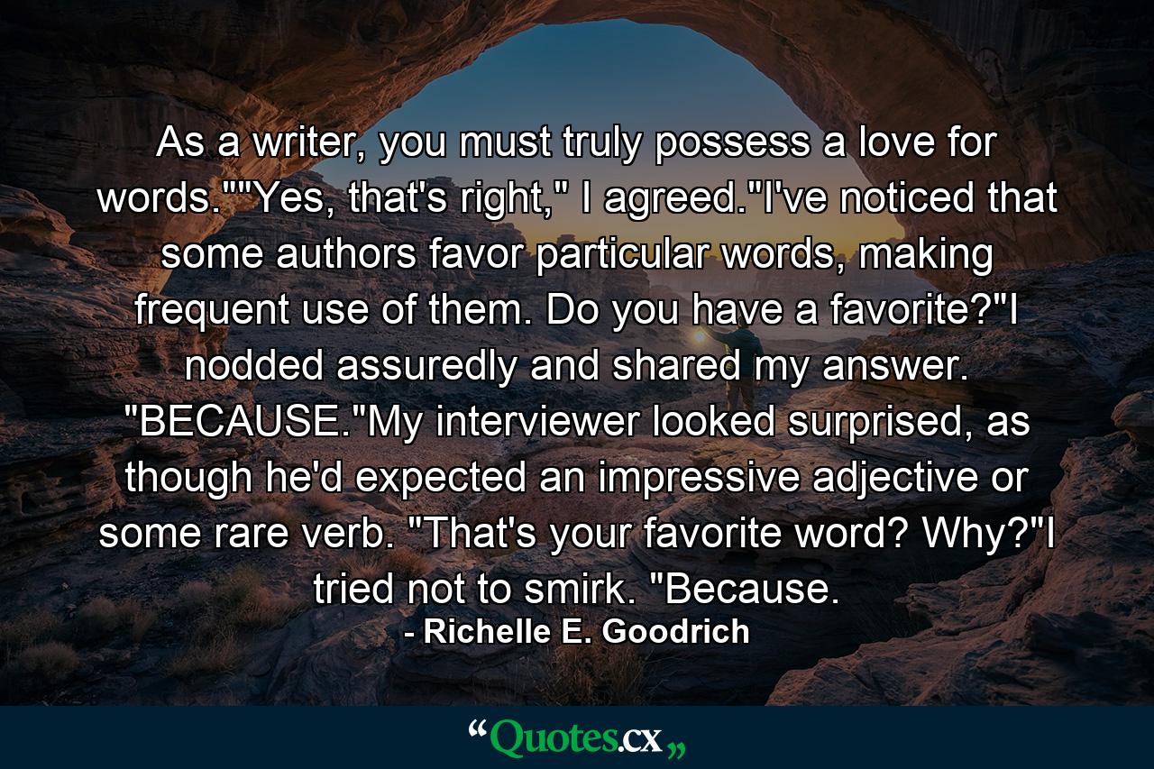 As a writer, you must truly possess a love for words.