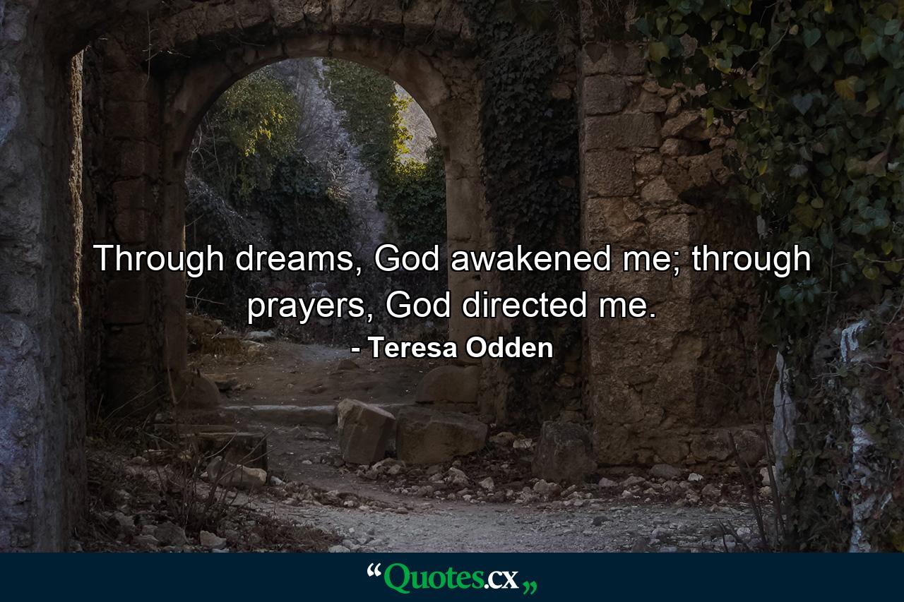 Through dreams, God awakened me; through prayers, God directed me. - Quote by Teresa Odden