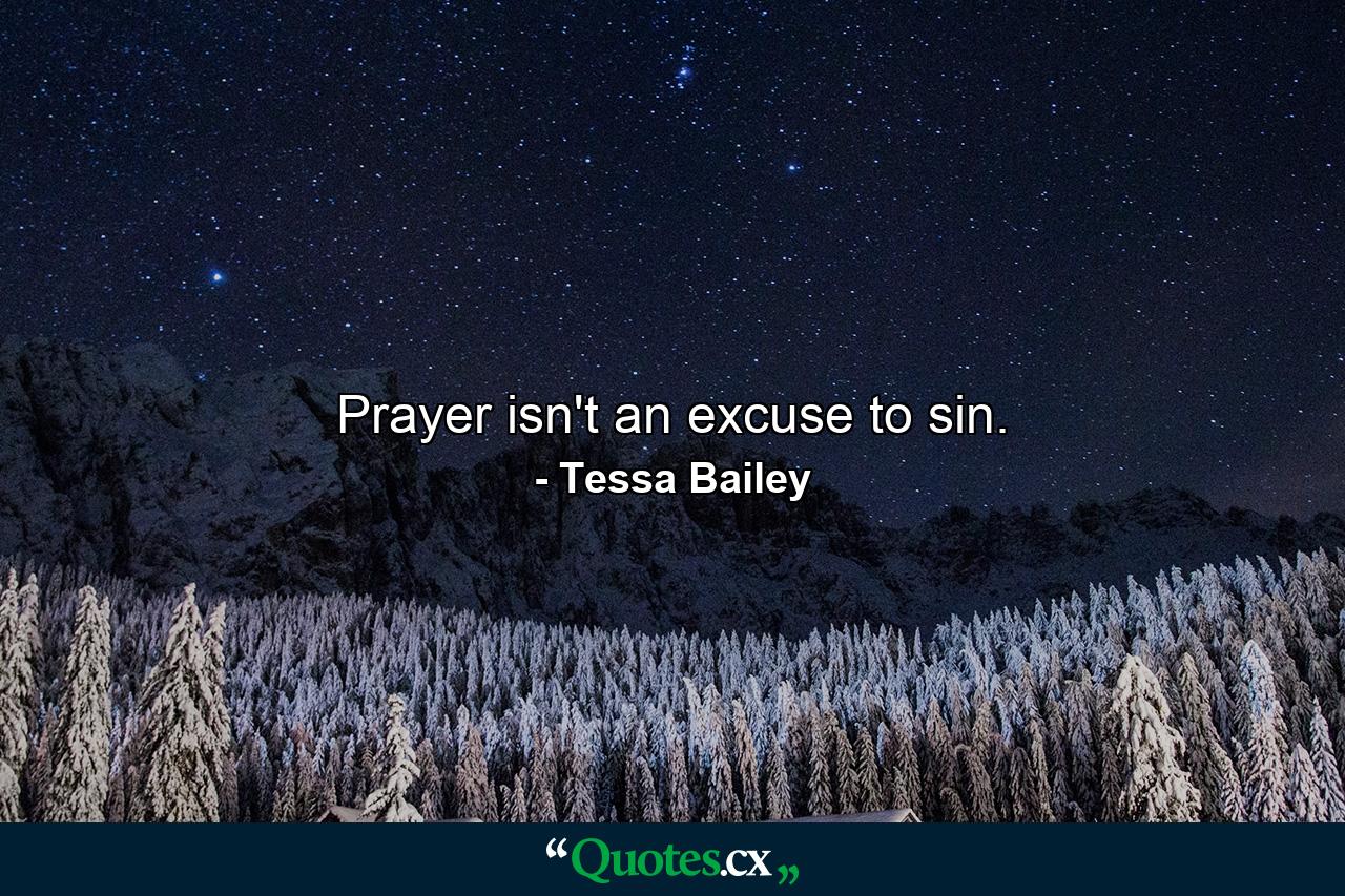 Prayer isn't an excuse to sin. - Quote by Tessa Bailey