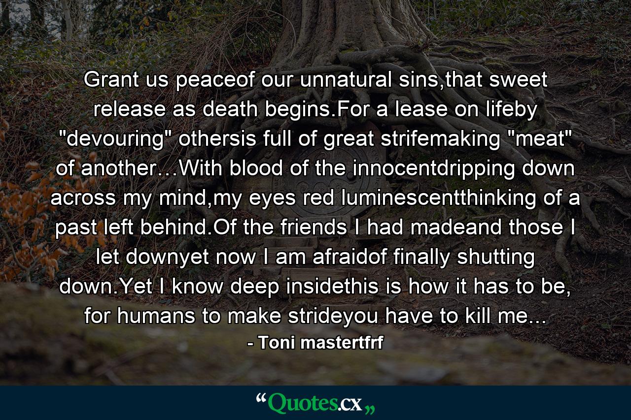 Grant us peaceof our unnatural sins,that sweet release as death begins.For a lease on lifeby 