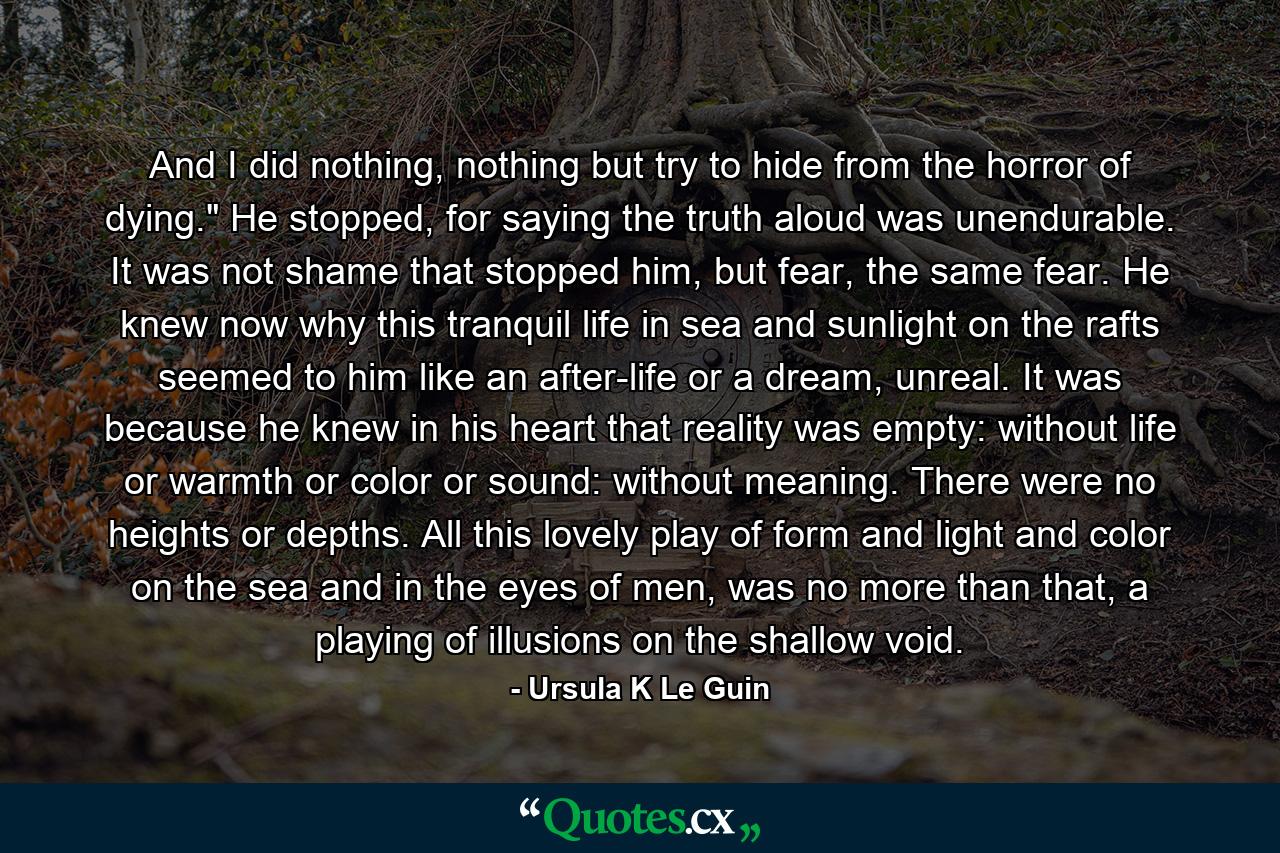 And I did nothing, nothing but try to hide from the horror of dying.