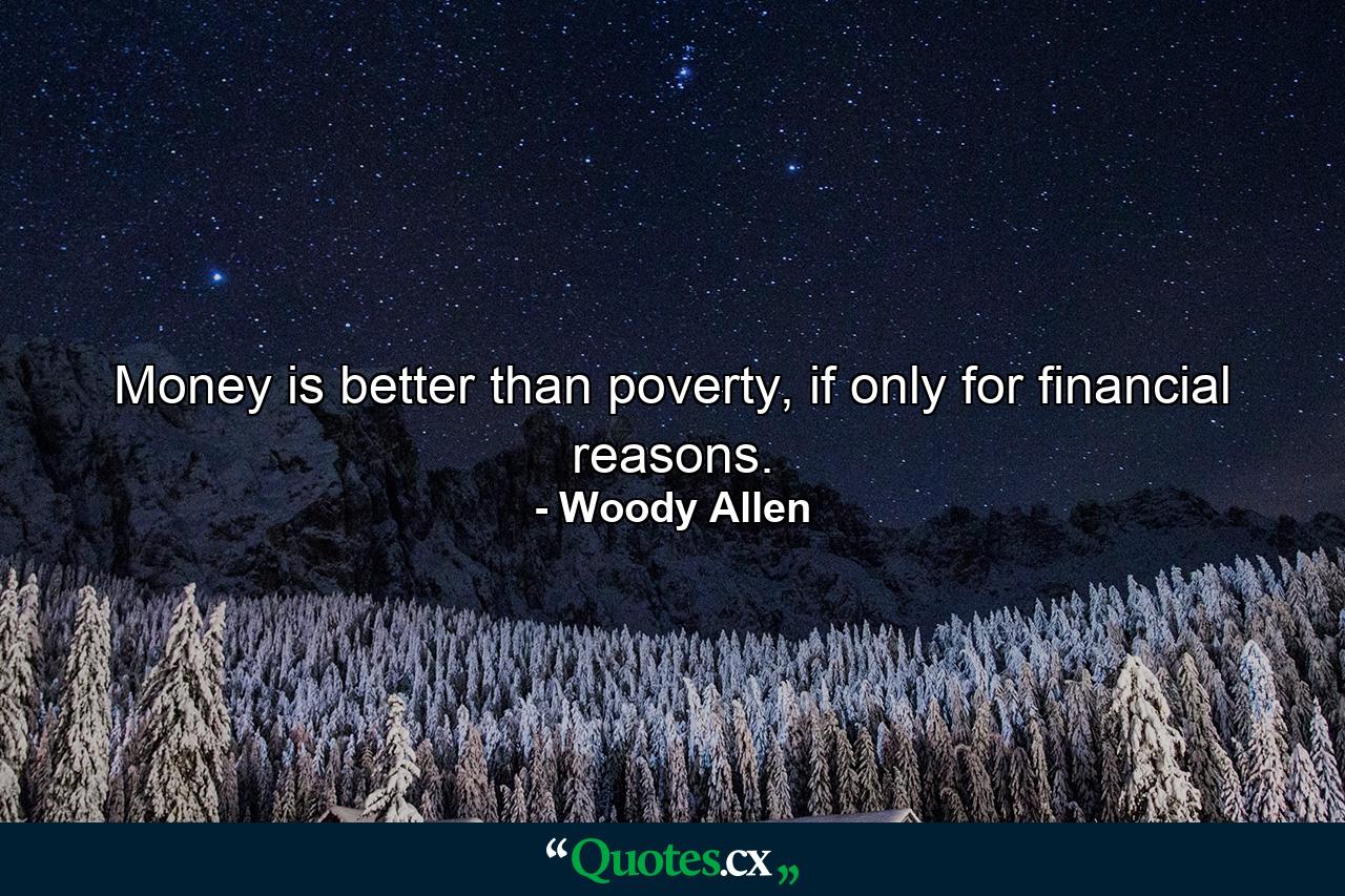 Money is better than poverty, if only for financial reasons. - Quote by Woody Allen