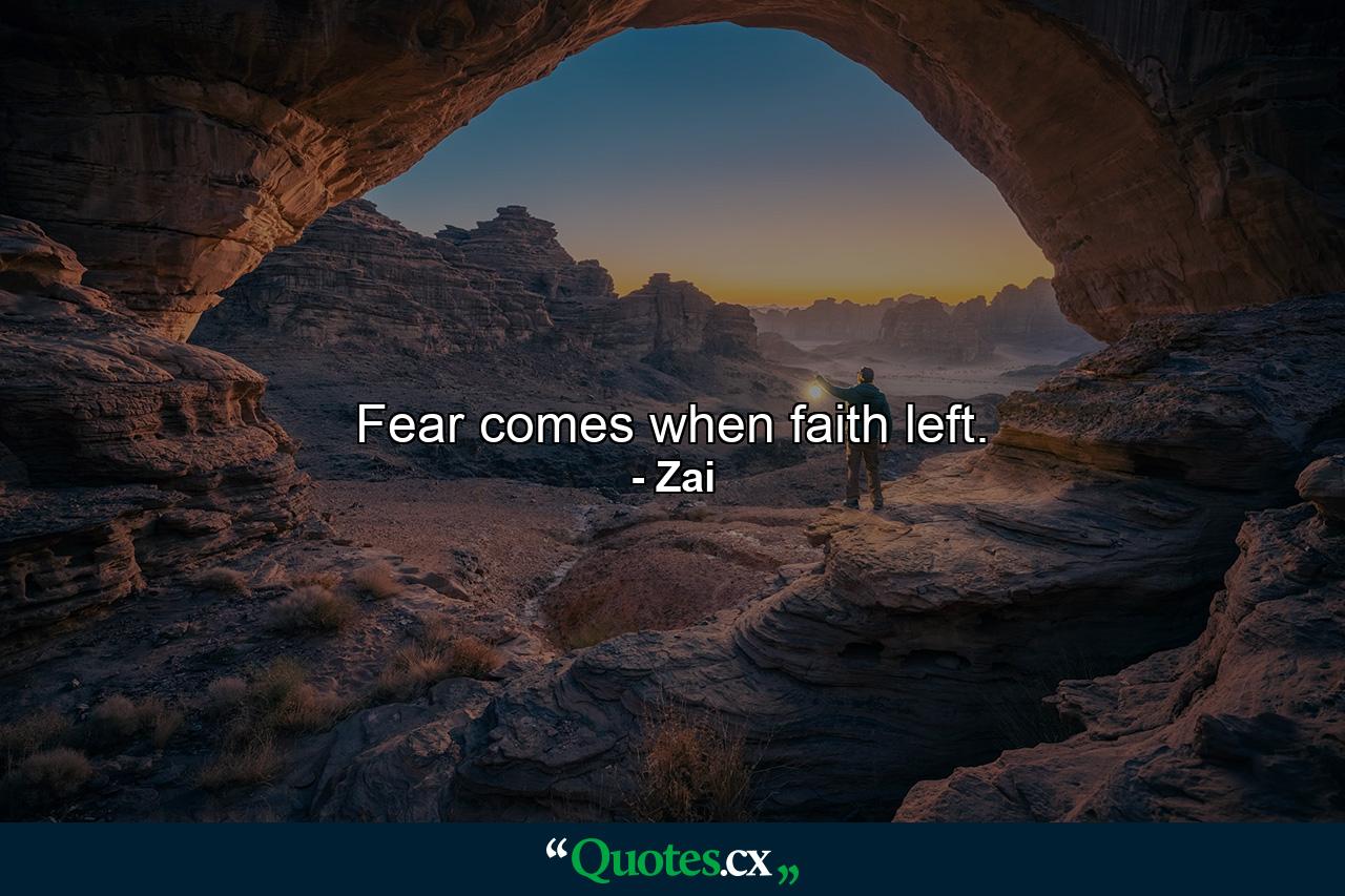 Fear comes when faith left. - Quote by Zai