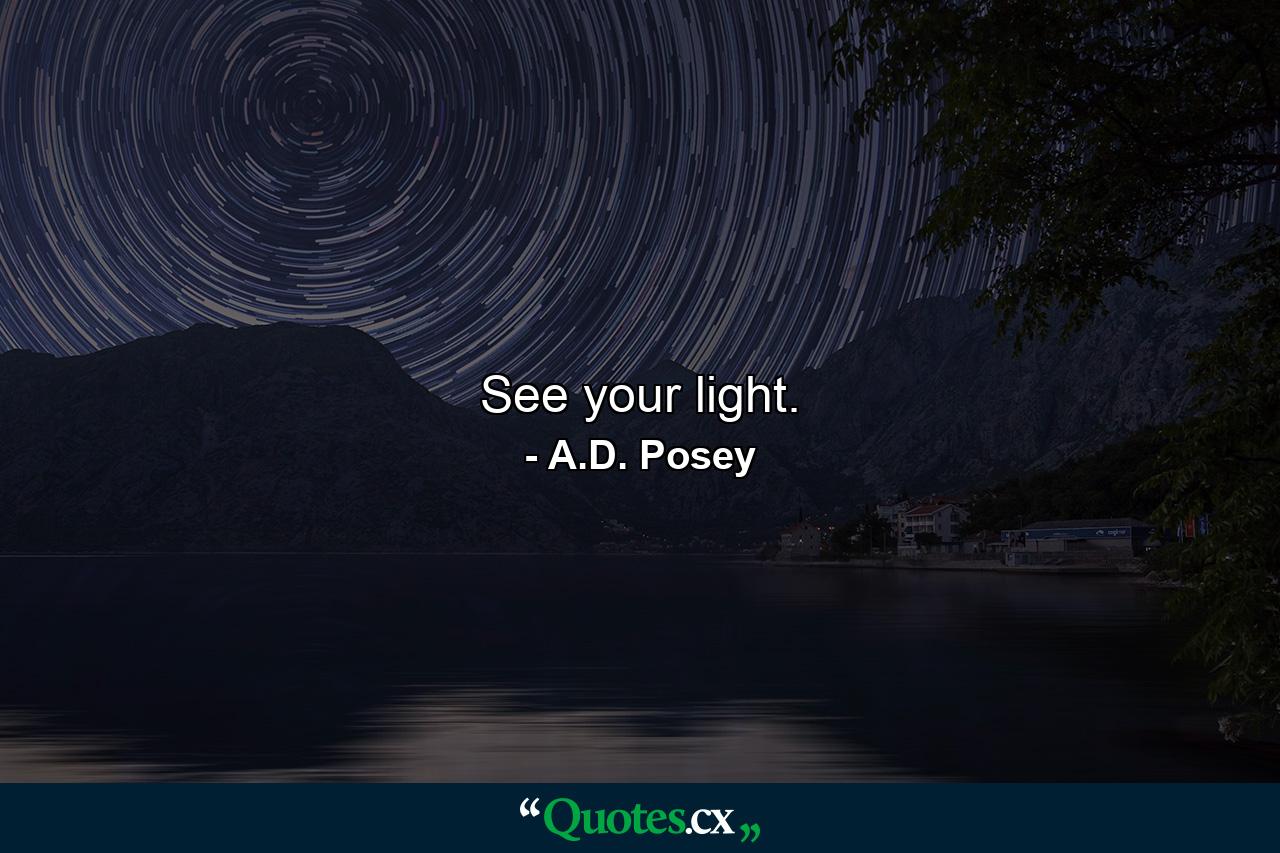 See your light. - Quote by A.D. Posey