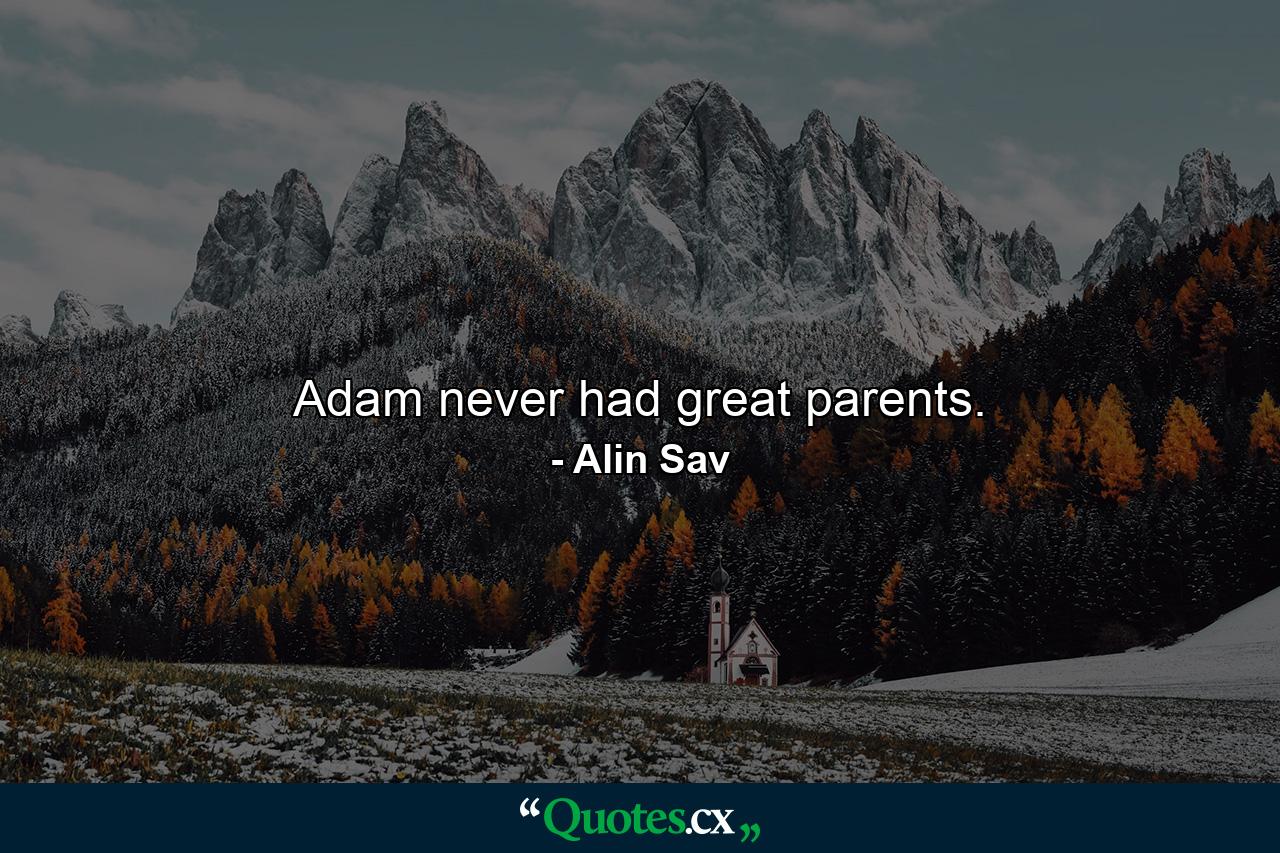 Adam never had great parents. - Quote by Alin Sav