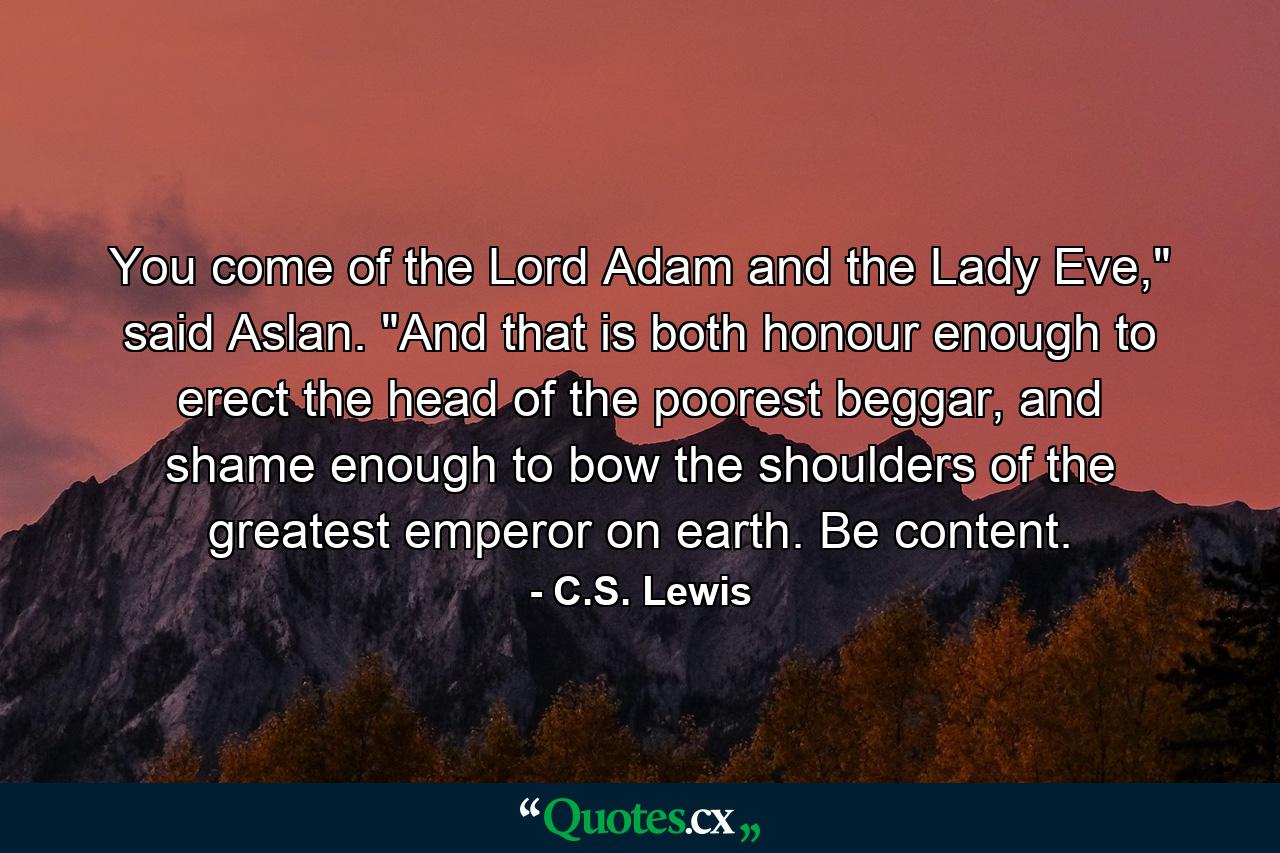 You come of the Lord Adam and the Lady Eve,