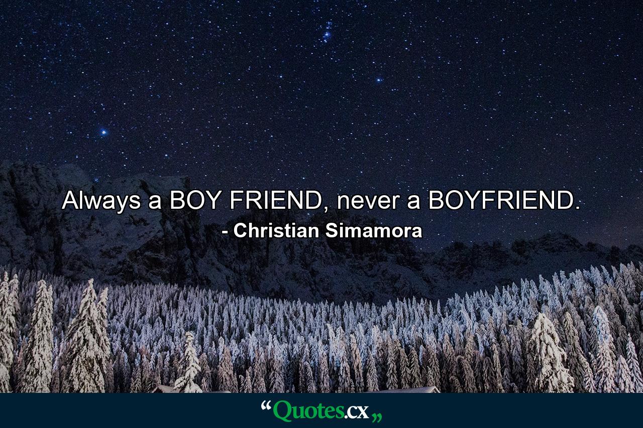 Always a BOY FRIEND, never a BOYFRIEND. - Quote by Christian Simamora