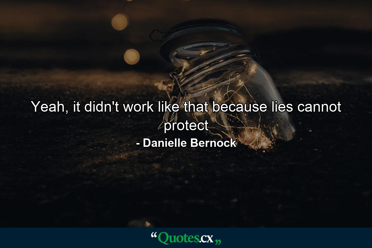 Yeah, it didn't work like that because lies cannot protect - Quote by Danielle Bernock