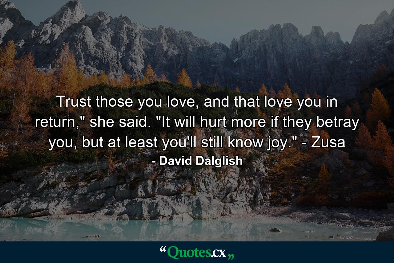 Trust those you love, and that love you in return,