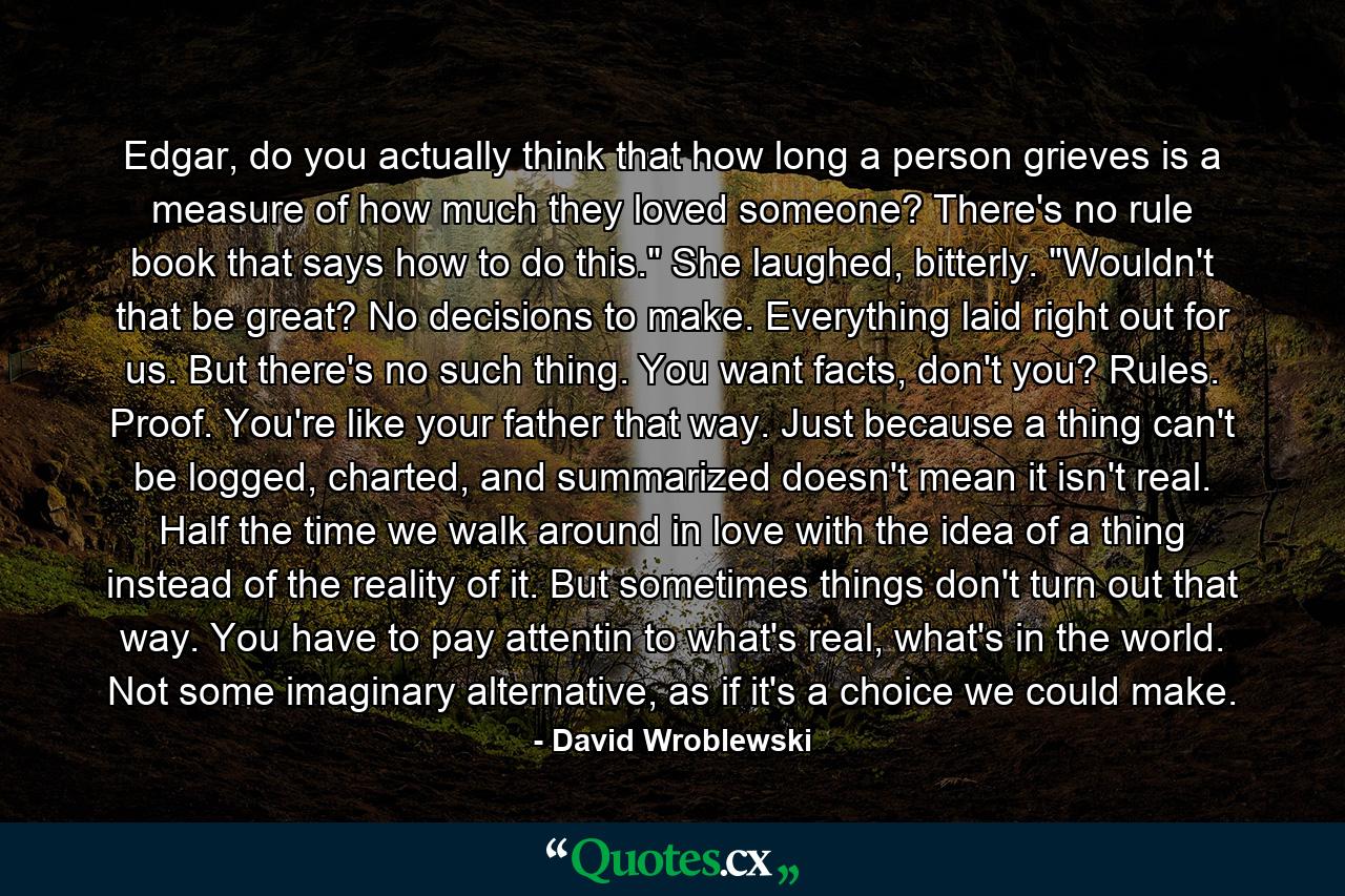 Edgar, do you actually think that how long a person grieves is a measure of how much they loved someone? There's no rule book that says how to do this.