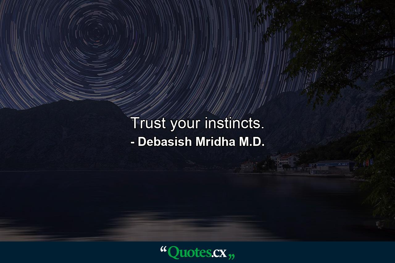 Trust your instincts. - Quote by Debasish Mridha M.D.