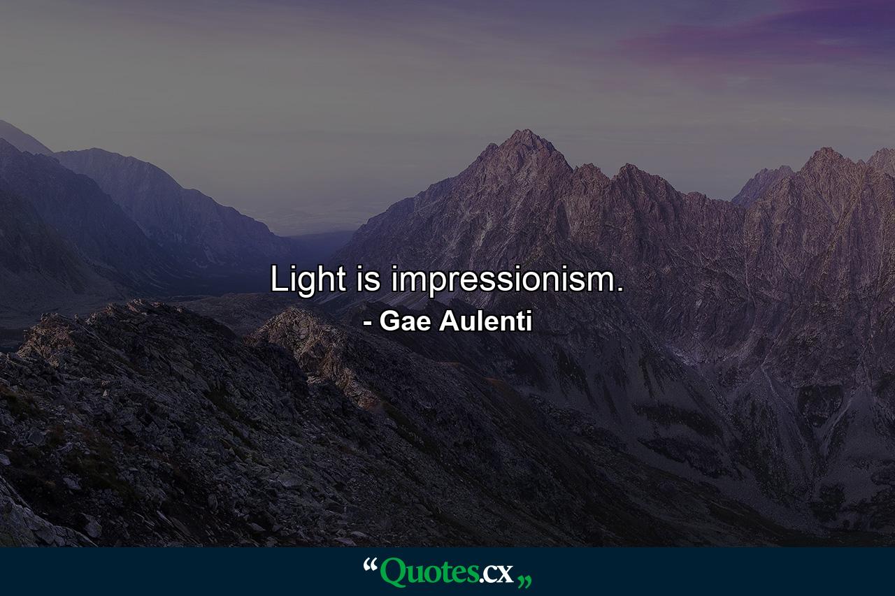 Light is impressionism. - Quote by Gae Aulenti