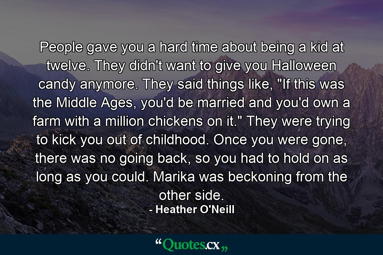 People gave you a hard time about being a kid at twelve. They didn't want to give you Halloween candy anymore. They said things like, 