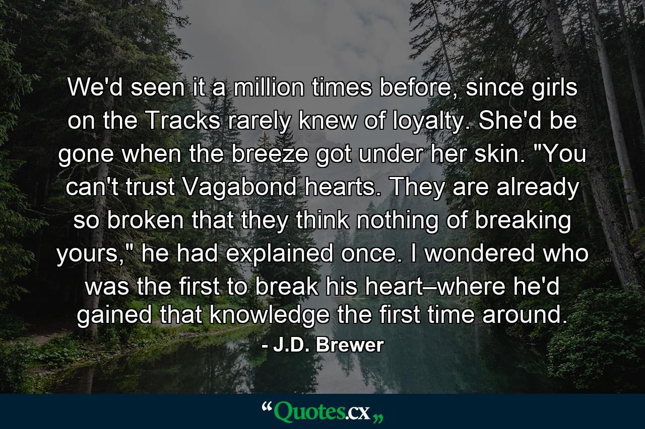 We'd seen it a million times before, since girls on the Tracks rarely knew of loyalty. She'd be gone when the breeze got under her skin. 