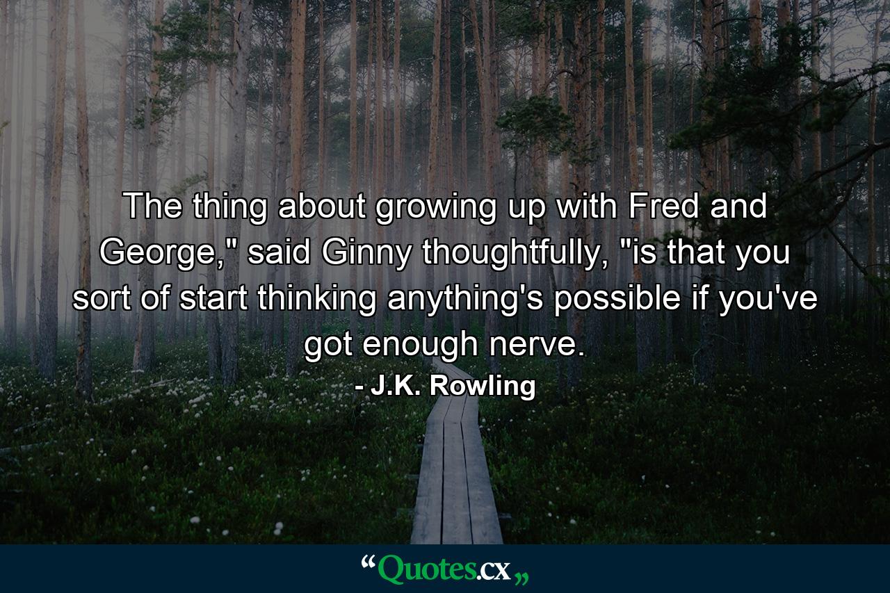 The thing about growing up with Fred and George,