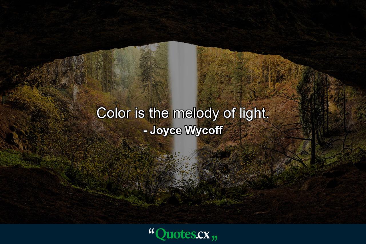 Color is the melody of light. - Quote by Joyce Wycoff