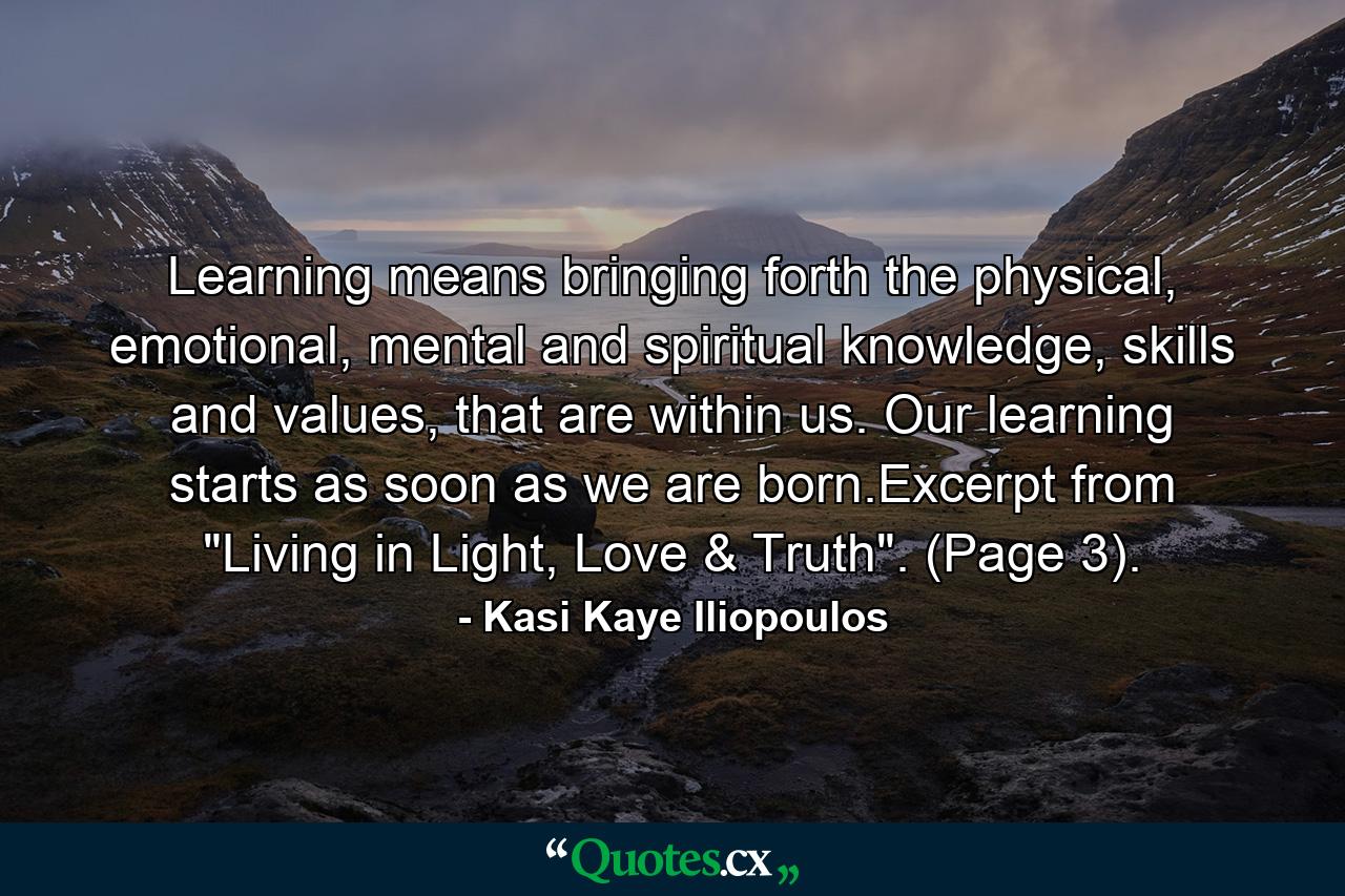 Learning means bringing forth the physical, emotional, mental and spiritual knowledge, skills and values, that are within us. Our learning starts as soon as we are born.Excerpt from 