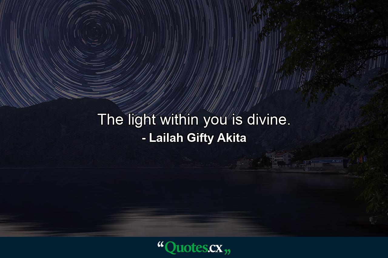 The light within you is divine. - Quote by Lailah Gifty Akita