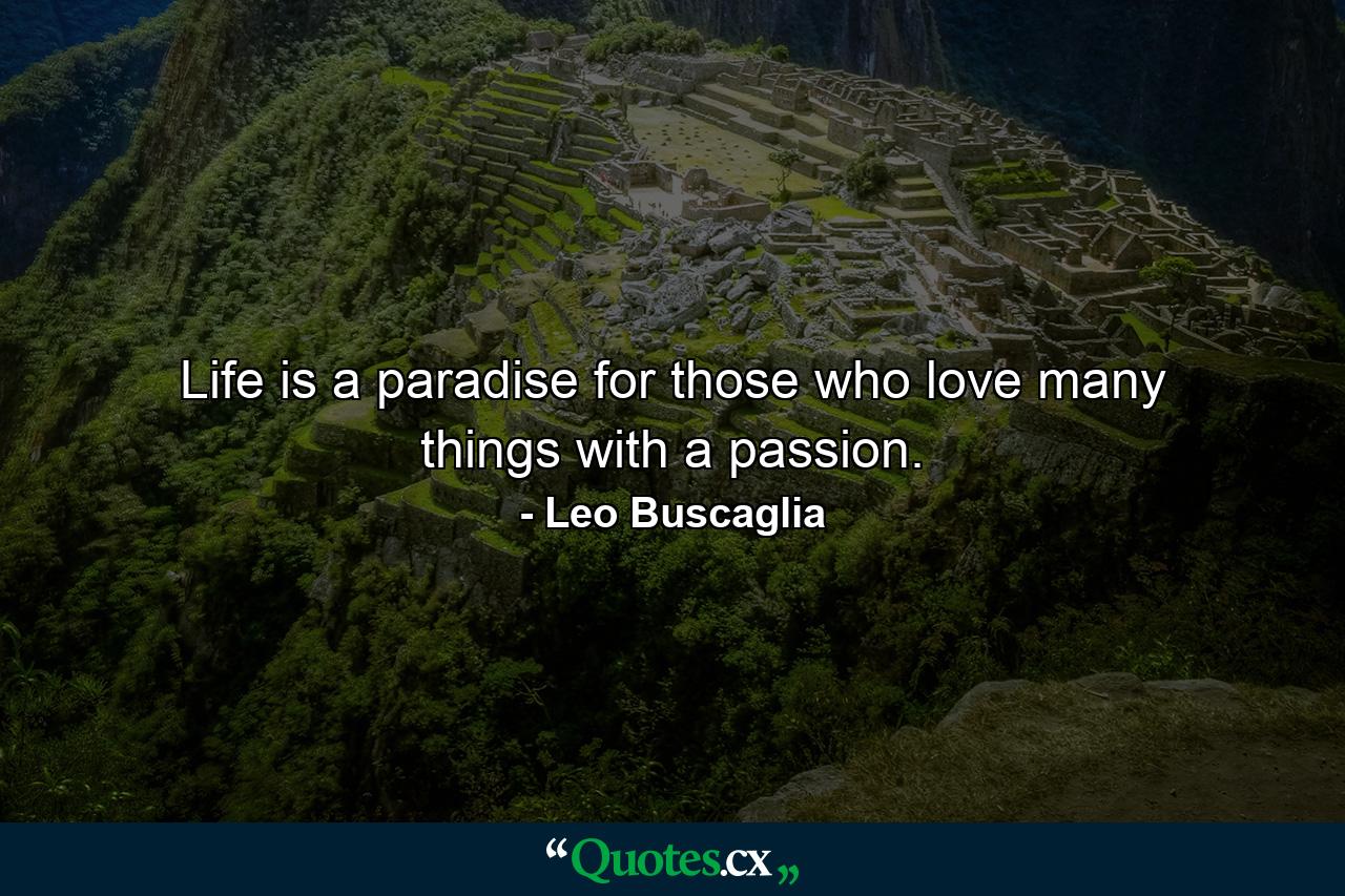 Life is a paradise for those who love many things with a passion. - Quote by Leo Buscaglia