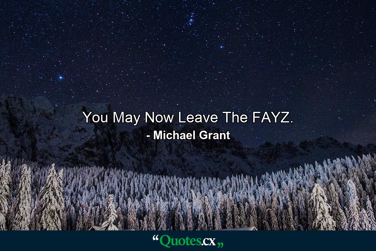 You May Now Leave The FAYZ. - Quote by Michael Grant