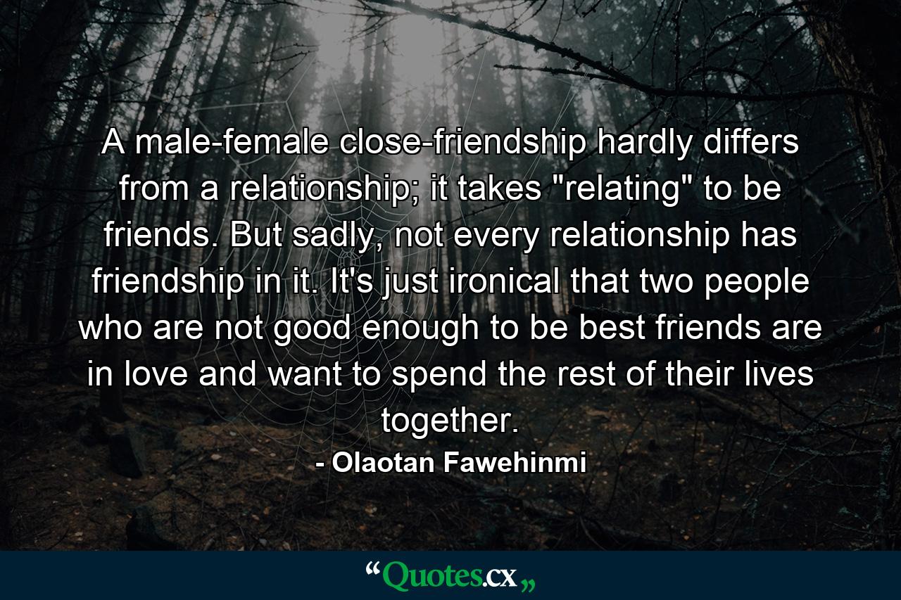 A male-female close-friendship hardly differs from a relationship; it takes 