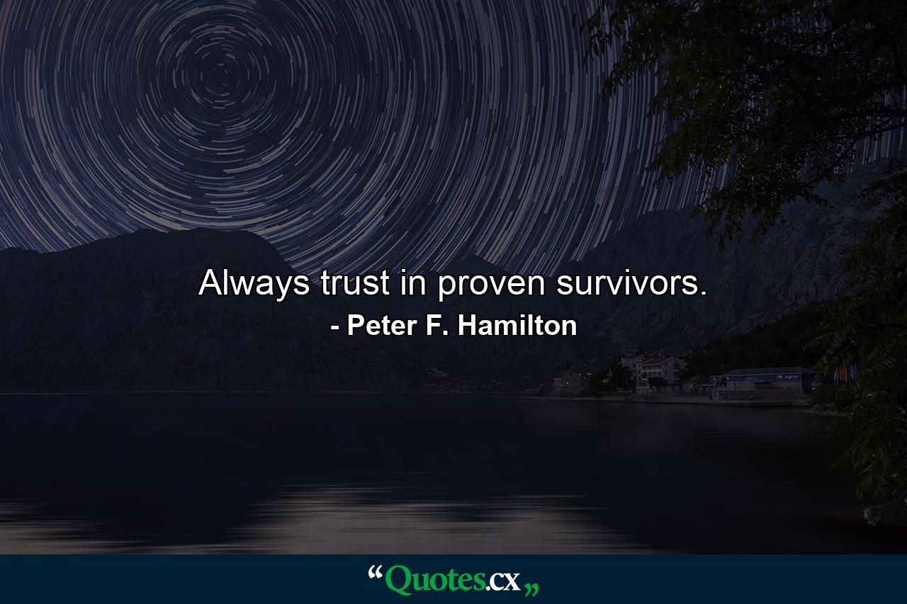 Always trust in proven survivors. - Quote by Peter F. Hamilton