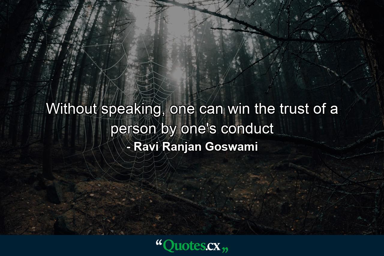 Without speaking, one can win the trust of a person by one's conduct - Quote by Ravi Ranjan Goswami