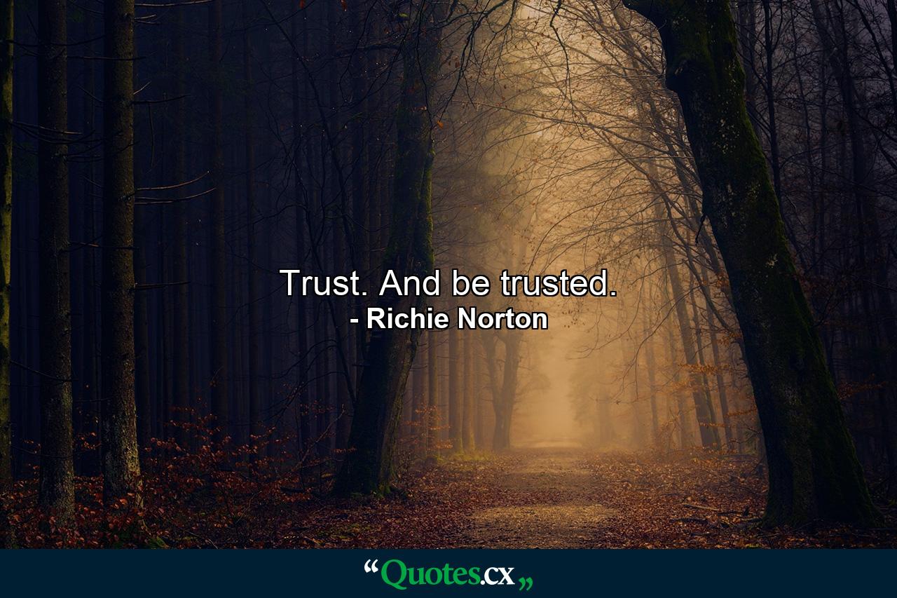 Trust. And be trusted. - Quote by Richie Norton