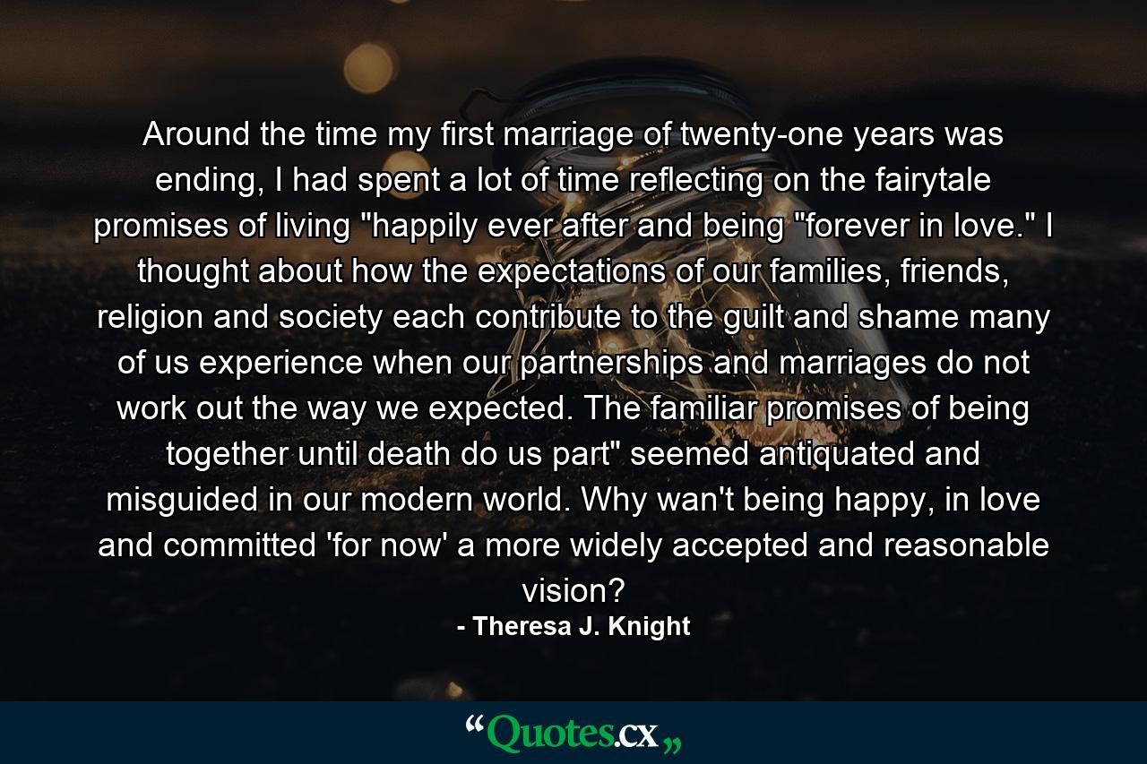 Around the time my first marriage of twenty-one years was ending, I had spent a lot of time reflecting on the fairytale promises of living 