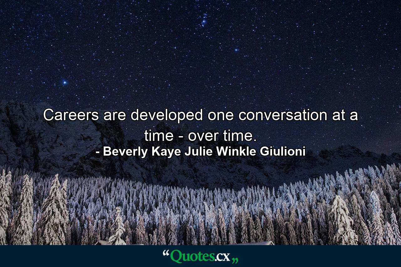 Careers are developed one conversation at a time - over time. - Quote by Beverly Kaye Julie Winkle Giulioni