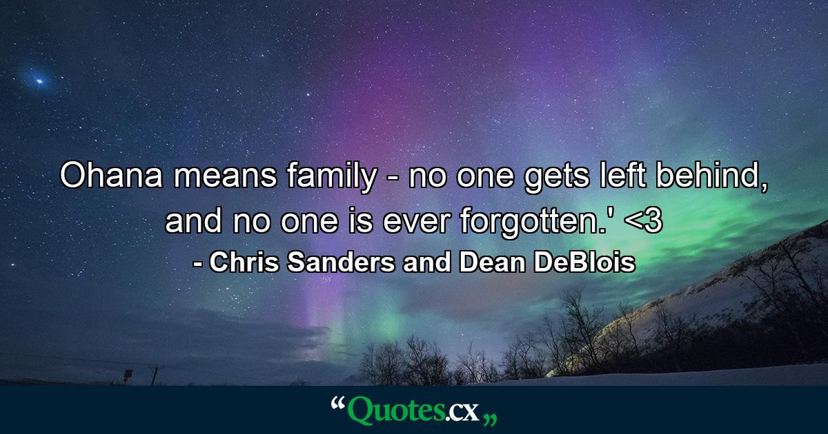 Ohana means family - no one gets left behind, and no one is ever forgotten.' <3 - Quote by Chris Sanders and Dean DeBlois