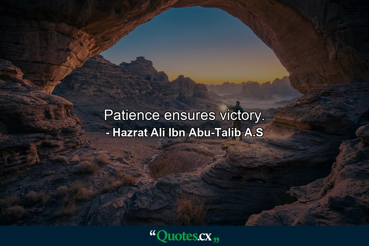 Patience ensures victory. - Quote by Hazrat Ali Ibn Abu-Talib A.S