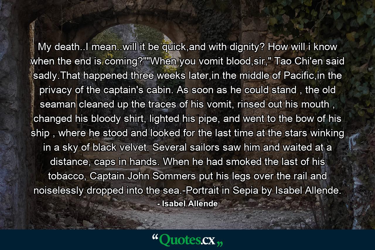 My death..I mean..will it be quick,and with dignity? How will i know when the end is coming?