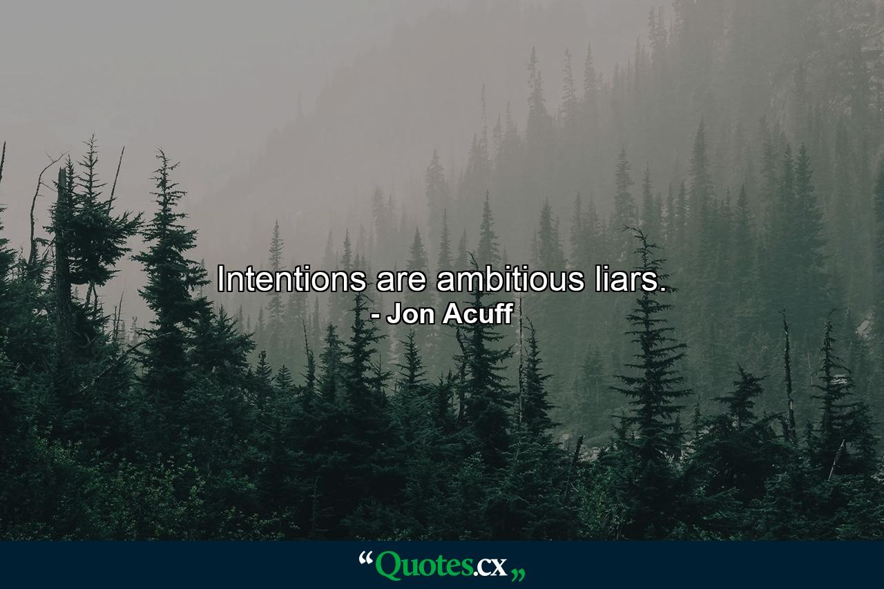 Intentions are ambitious liars. - Quote by Jon Acuff