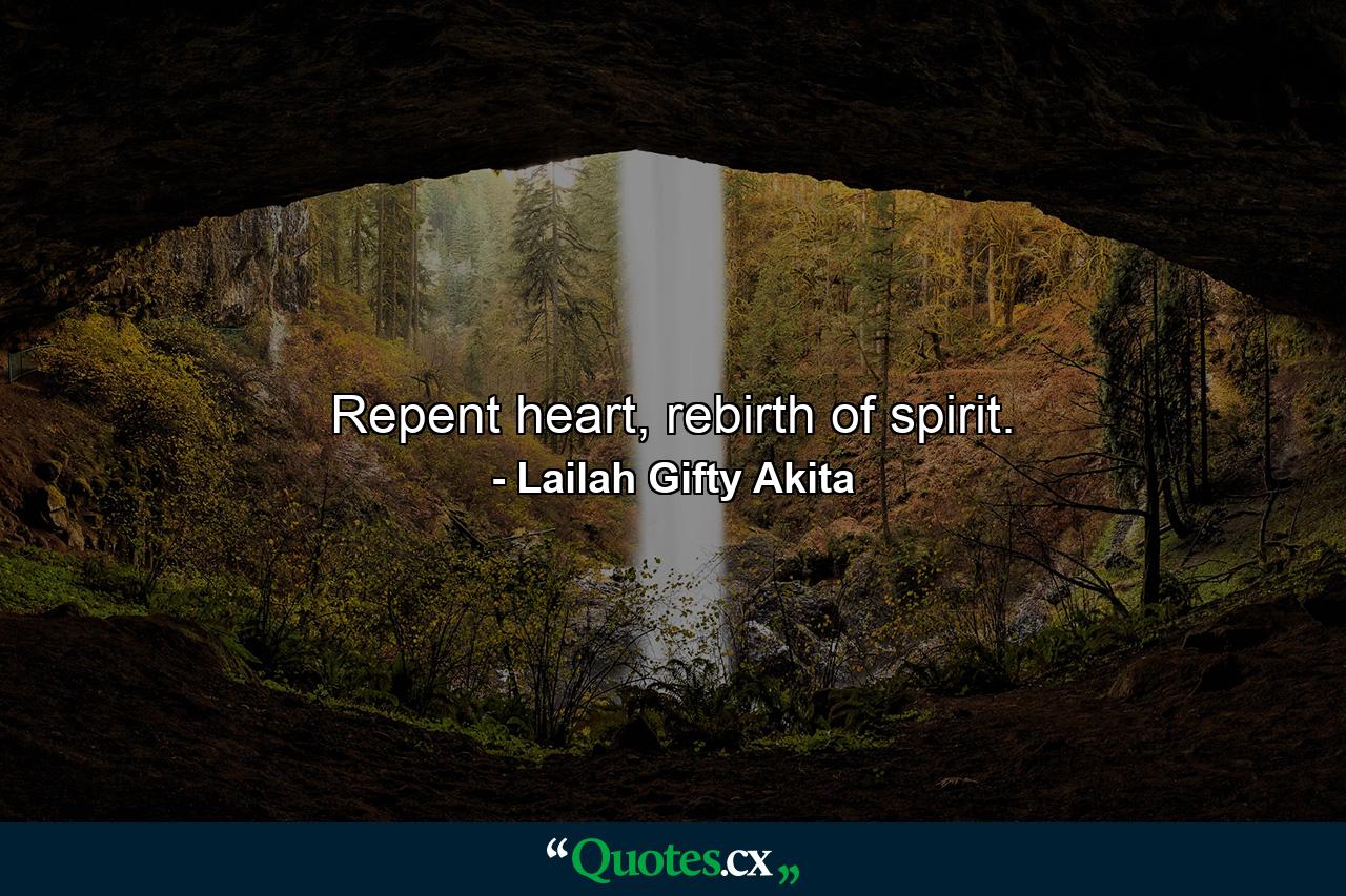 Repent heart, rebirth of spirit. - Quote by Lailah Gifty Akita