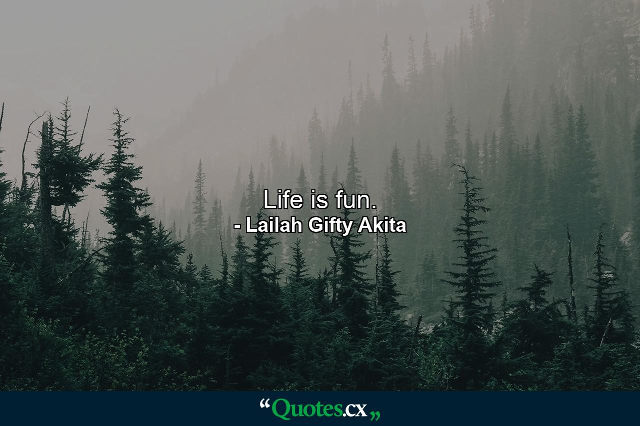 Life is fun. - Quote by Lailah Gifty Akita