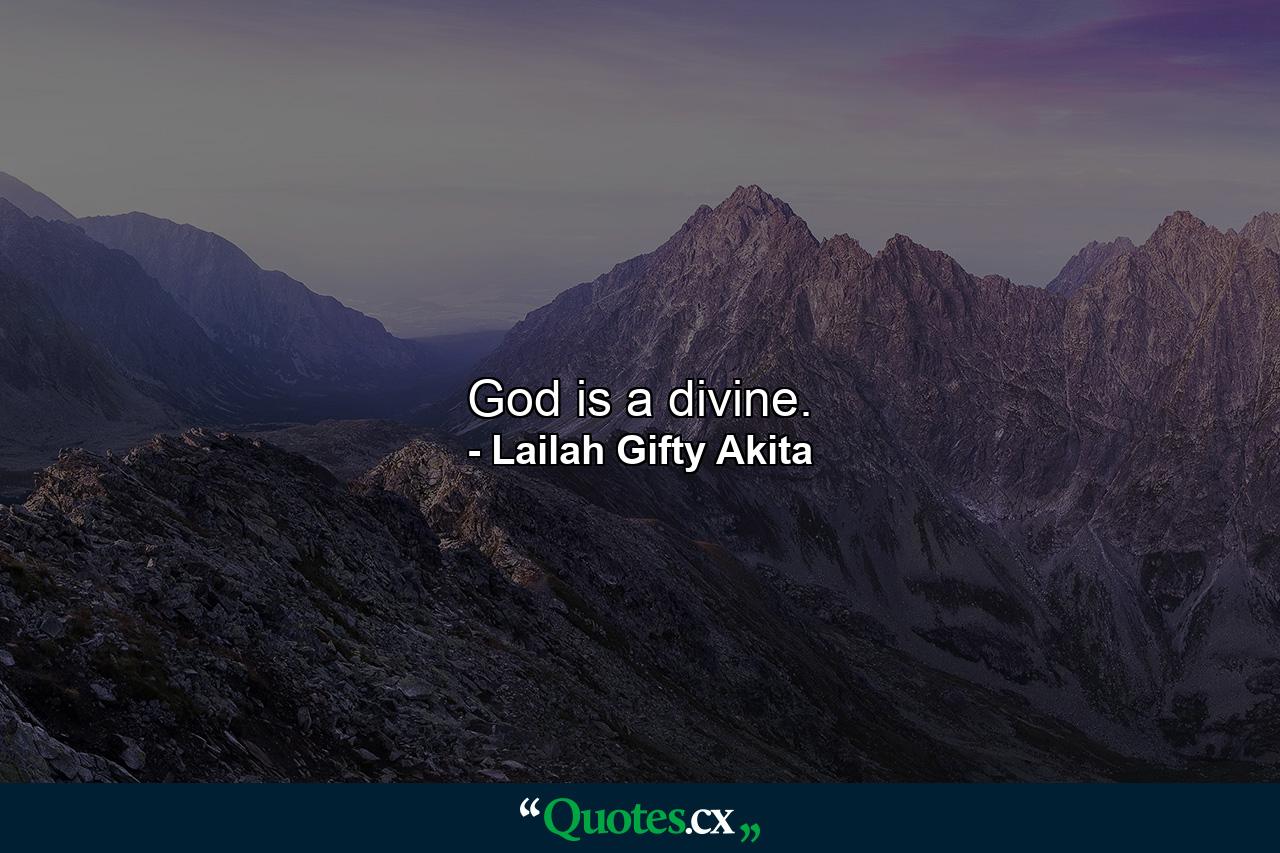 God is a divine. - Quote by Lailah Gifty Akita