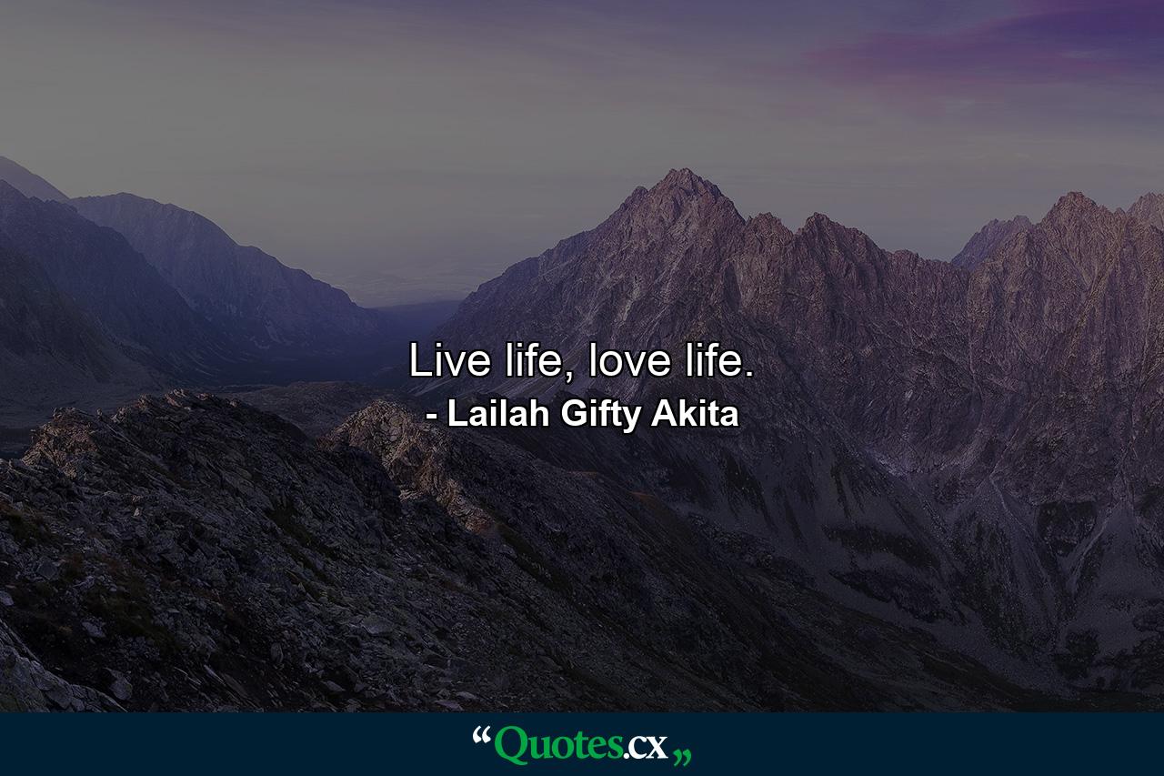 Live life, love life. - Quote by Lailah Gifty Akita