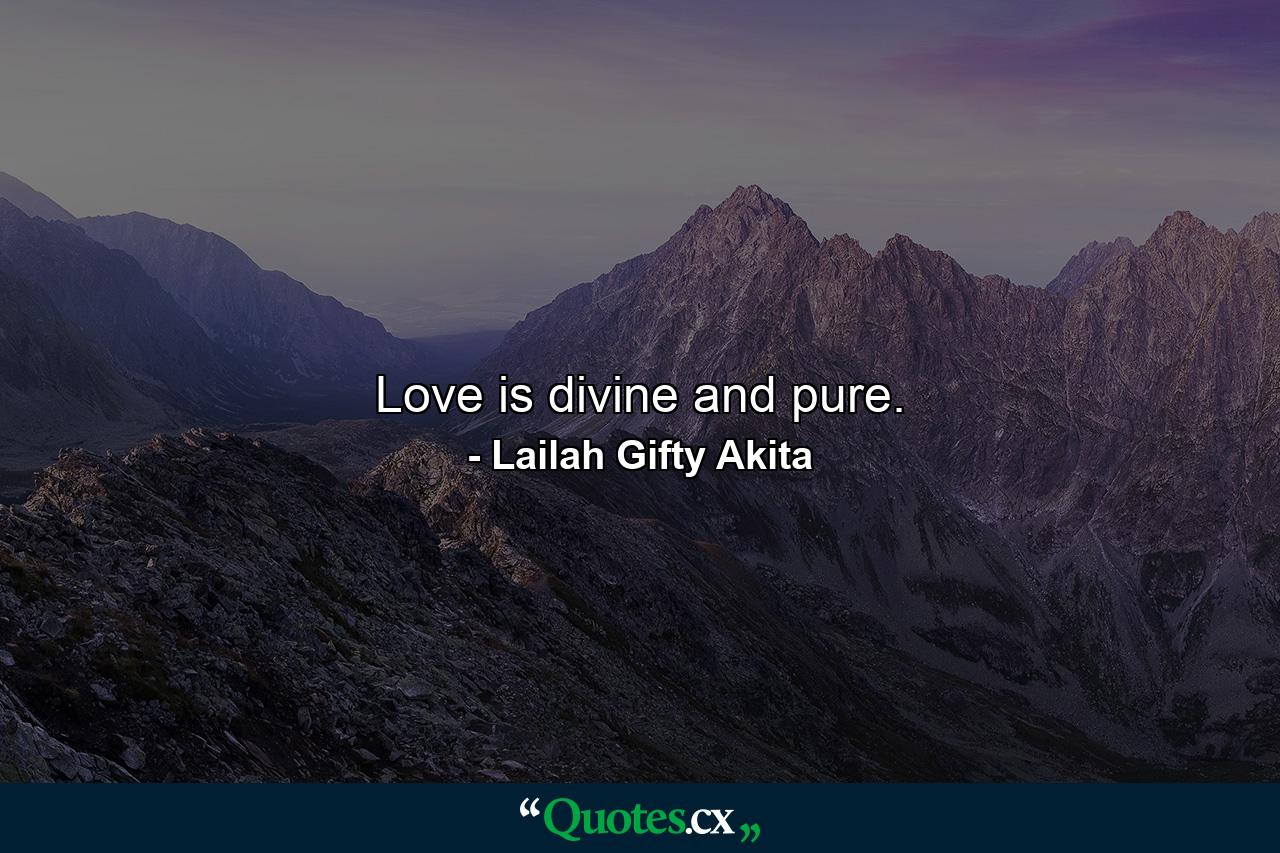 Love is divine and pure. - Quote by Lailah Gifty Akita