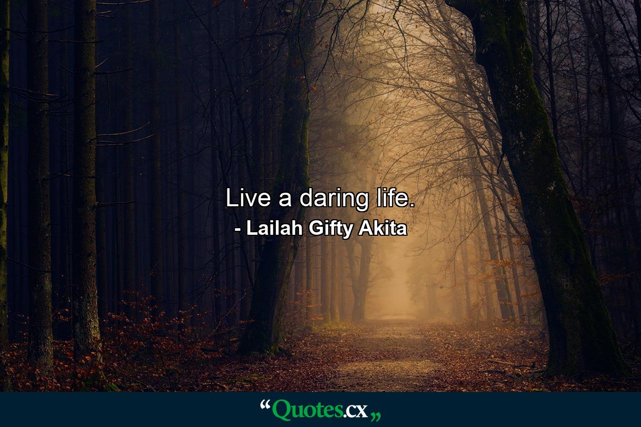 Live a daring life. - Quote by Lailah Gifty Akita