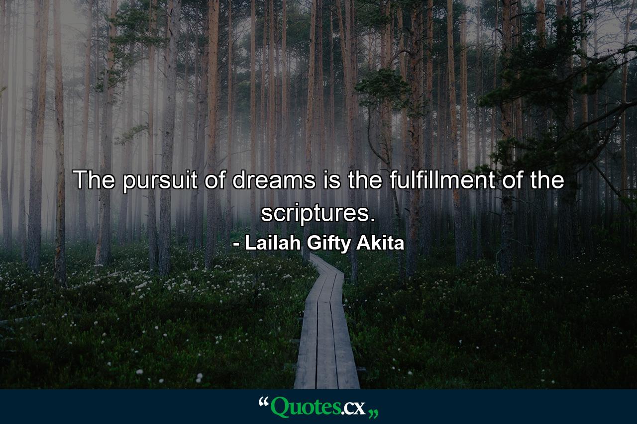 The pursuit of dreams is the fulfillment of the scriptures. - Quote by Lailah Gifty Akita