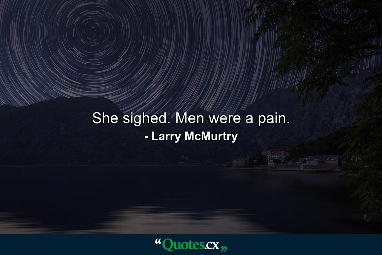 She sighed. Men were a pain. - Quote by Larry McMurtry