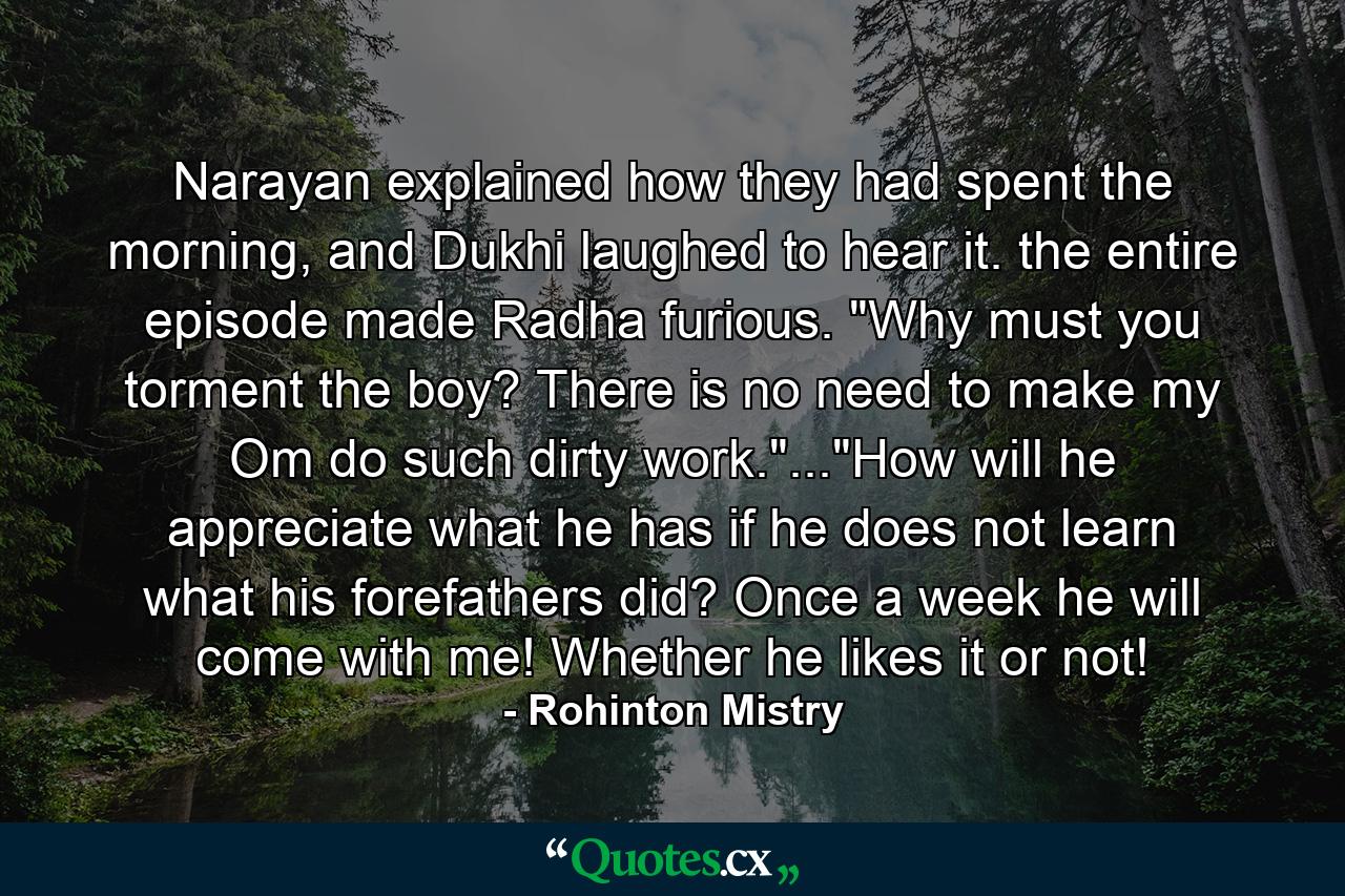 Narayan explained how they had spent the morning, and Dukhi laughed to hear it. the entire episode made Radha furious. 