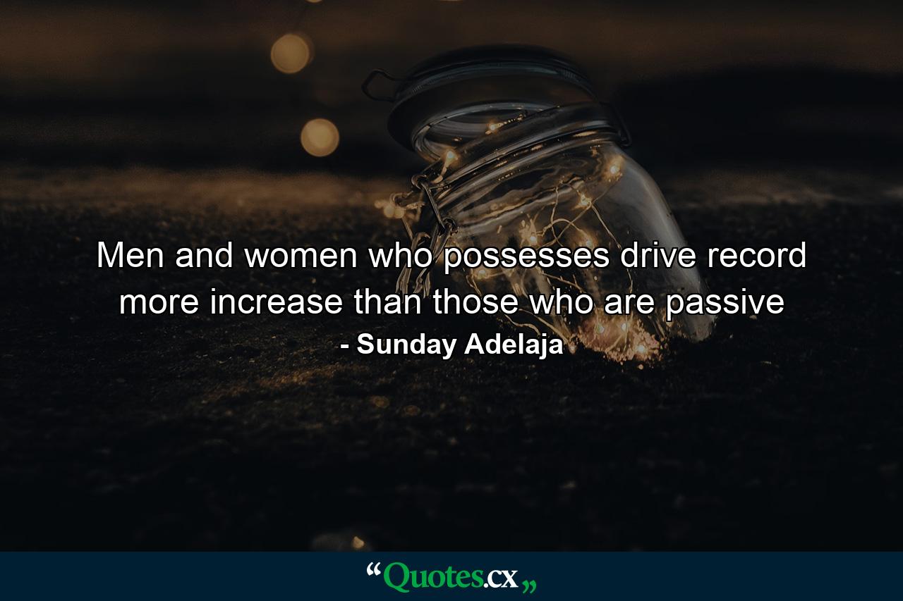 Men and women who possesses drive record more increase than those who are passive - Quote by Sunday Adelaja